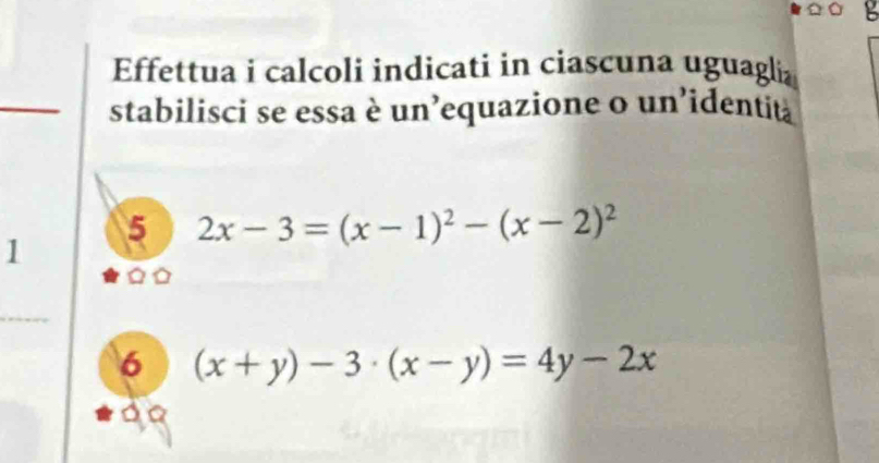 Effettua i calcoli indicati in ciascuna uguaglia 
stabilisci se essa è un'equazione o un'identita 
1 
5 2x-3=(x-1)^2-(x-2)^2
6 (x+y)-3· (x-y)=4y-2x