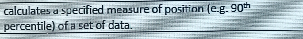 calculates a specified measure of position (e.g. 90^(th)
percentile) of a set of data.