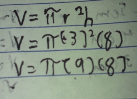 V=π r^2h
V=π (· 3)^2(8)
V=π (9)(8)