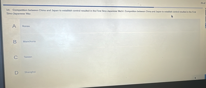of
14. Competition between China and Japan to establish control resulted in the First Sino-Japanese Wa14. Competition between China and Japan to establish control resulted in the First
Sino-Japanese War
A Korea
B Manchuria
C Taiwan
Shanghai