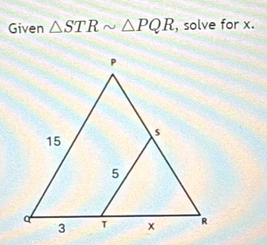 Given △ STRsim △ PQR , solve for x.