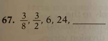  3/8 ,  3/2 , 6, 24, _