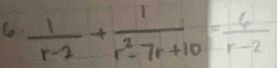  1/r-2 + 1/r^2-7r+10 = 6/r-2 