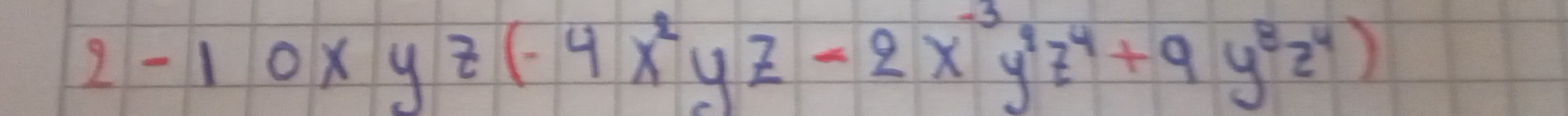 2-10xyz(-4x^2yz-2x^(-3)y^9z^4+9y^8z^4)