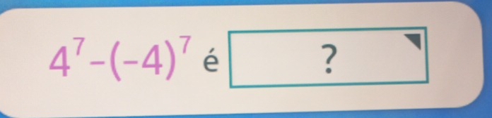 4^7-(-4)^7 é ?