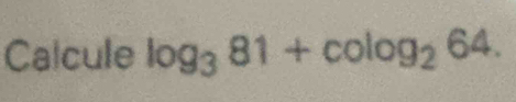 Calcule log _381+colog _264.