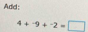 Add:
4+^-9+^-2=□