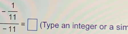 frac - 1/11 -11=□ (Type an integer or a sim