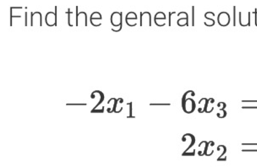 Find the general solut
-2x_1-6x_3=
2x_2=