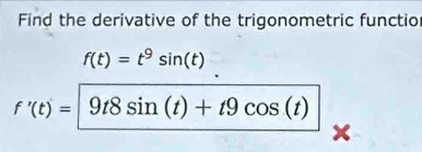 Find the derivative of the trigonometric functio
f(t)=t^9sin (t)
f'(t)=|9t8sin (t)+t9cos (t)
×