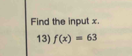 Find the input x. 
13) f(x)=63