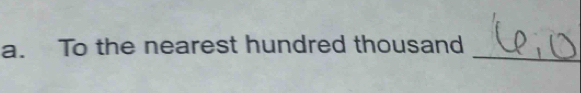 To the nearest hundred thousand_