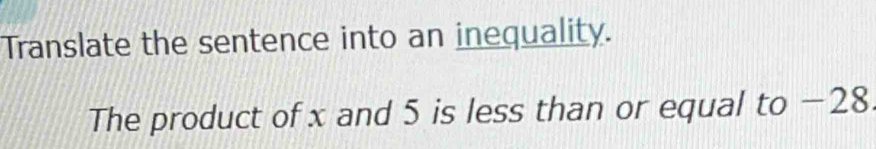 Translate the sentence into an inequality. 
The product of x and 5 is less than or equal to −28