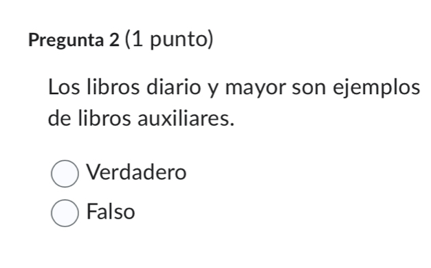 Pregunta 2 (1 punto)
Los libros diario y mayor son ejemplos
de libros auxiliares.
Verdadero
Falso