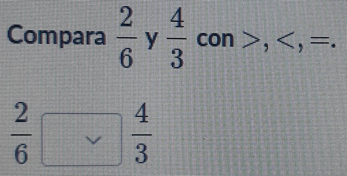 square 
Compara  2/6  y  4/3 con>, .
 2/6 
 4/3 