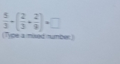  5/3 +( 2/3 + 2/9 )=□
(Type a mixed number)