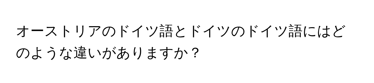 オーストリアのドイツ語とドイツのドイツ語にはどのような違いがありますか？