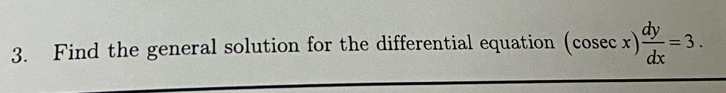 Find the general solution for the differential equation (cosec x) dy/dx =3.