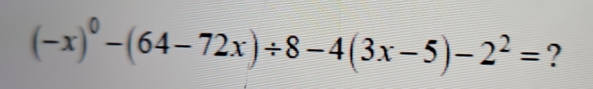 (-x)^0-(64-72x)/ 8-4(3x-5)-2^2= ?