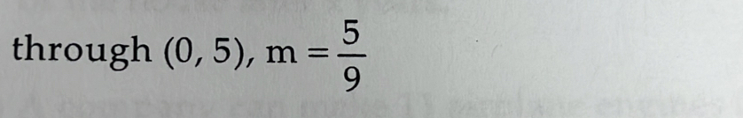 through (0,5), m= 5/9 