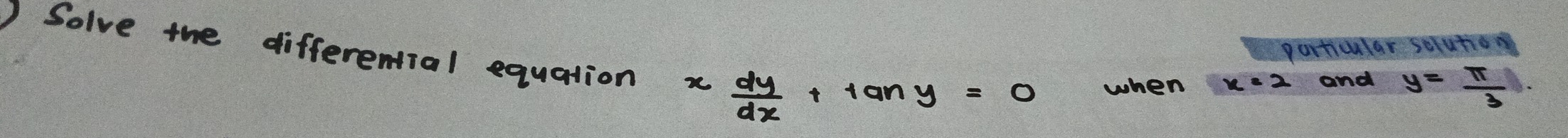 particular sorution 
) Solve the differential equation x dy/dx +tan y=0 when 
and y= π /3 