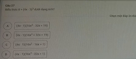 Biểu thức 8+(4x-3)^3 dưới đạng tích?
Chọn một đáp án đú
A (4x-1)(16x^2-32x+19)
B (4x-1)(16x^2+32x+19)
C (4x-1)(16x^2-16x+1)
D (4x-1)(16x^2-32x+1)