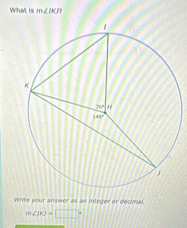 What is m∠ IKJ
Write your answer as an integer or decimal.
m∠ IKJ= □°