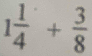 1 1/4 + 3/8 