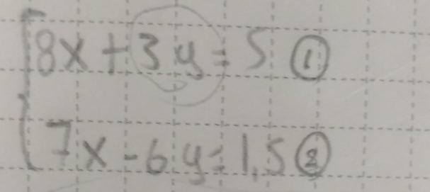 beginarrayl 8x+3y=5 7x-6y=1,56endarray.
 1/2 