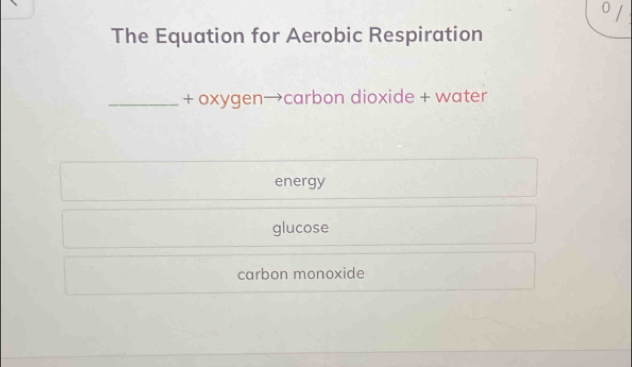 The Equation for Aerobic Respiration
_+ oxygen→carbon dioxide + water
energy
glucose
carbon monoxide