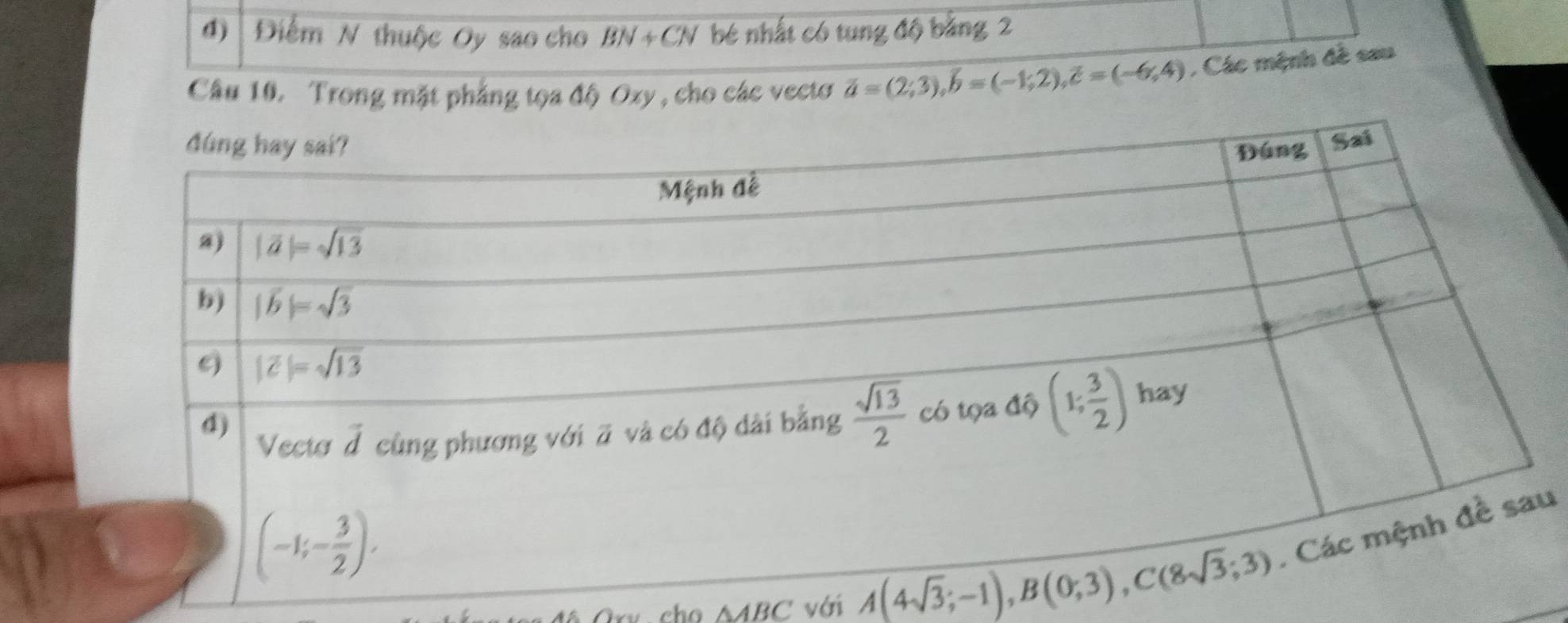 đ) Điểm N thuộc Oy sao cho BN+CN bé nhất có tung độ bằng 2
Câu 10. Trong mặt phẳng tọa độ Oxy , cho các vectơ vector a=(2;3),vector b=(-1;2),vector c=(-6,4) , Các mệnh đề sau
rv cho △ ABC với u