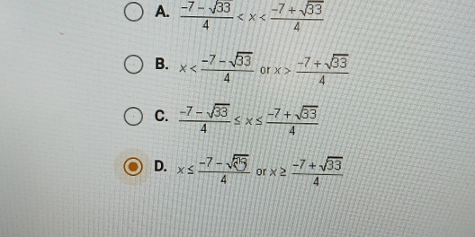A.  (-7-sqrt(33))/4 
B. x or x> (-7+sqrt(33))/4 
C.  (-7-sqrt(33))/4 ≤ x≤  (-7+sqrt(33))/4 
D. x≤  (-7-sqrt(29))/4  or x≥  (-7+sqrt(33))/4 