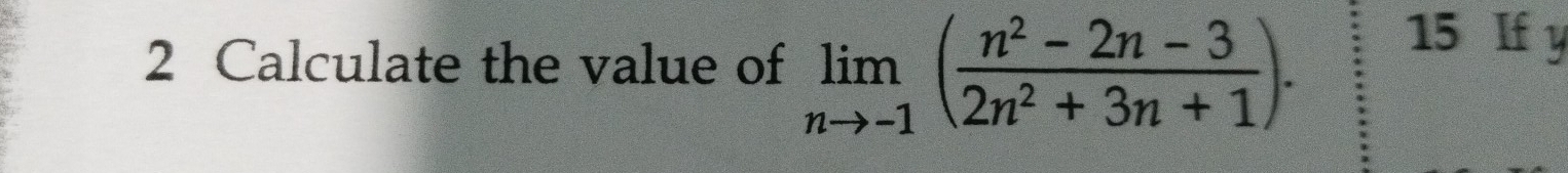 Calculate the value of limlimits _nto -1( (n^2-2n-3)/2n^2+3n+1 ). 15 If y