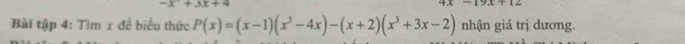 x+3x+4
19x+12
Bài tập 4: Tìm x đề biểu thức P(x)=(x-1)(x^3-4x)-(x+2)(x^3+3x-2) nhận giá trị dương.