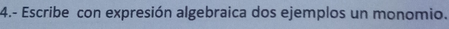 4.- Escribe con expresión algebraica dos ejemplos un monomio.