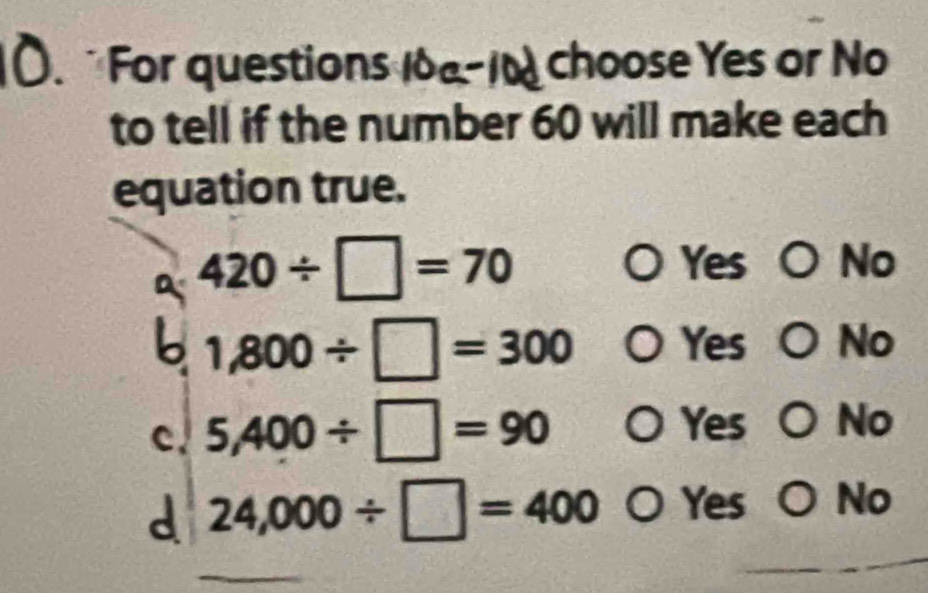 For questions lba 1 choose Yes or No
to tell if the number 60 will make each
equation true.
420/ □ =70
Yes No
1,800/ □ =300 Yes ○ No
c. 5,400/ □ =90
Yes O No
24,000/ □ =400 Yes ○ No