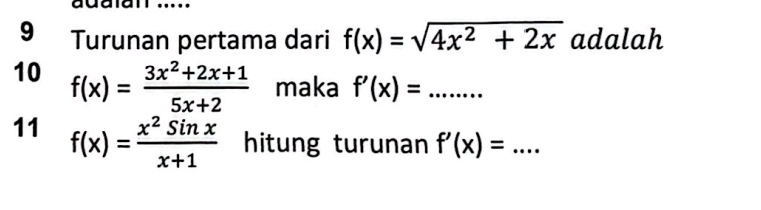 Turunan pertama dari f(x)=sqrt(4x^2+2x) adalah 
10 f(x)= (3x^2+2x+1)/5x+2  maka f'(x)= _ 
11 f(x)= x^2sin x/x+1  hitung turunan f'(x)=... _