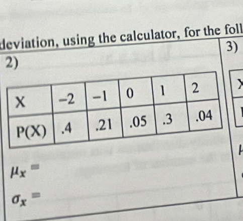 deviation, using the calculator, for the foll
3)
2)
X

mu _x=
sigma _x=