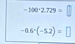 -100· 2.729=□
-0.6^(·)(-5.2)=□