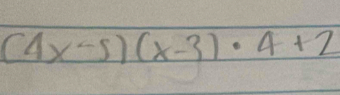 (4x-5)(x-3)· 4+2