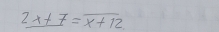 2x+7=overline x+12