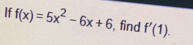 If f(x)=5x^2-6x+6 , find f'(1).