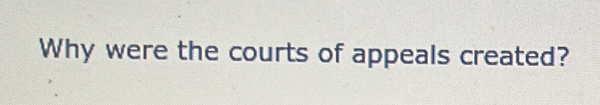 Why were the courts of appeals created?