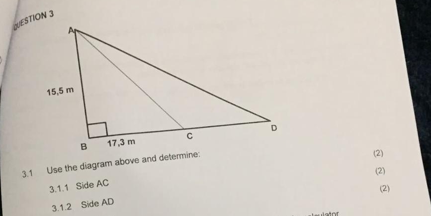 3.1 Use the diagram above and determine: 
(2) 
(2) 
3.1.1 Side AC
(2) 
3.1.2 Side AD