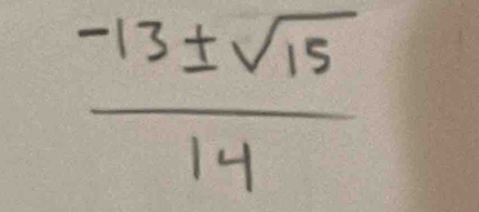  (-13± sqrt(15))/14 