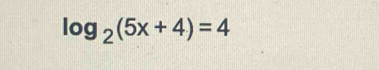 log _2(5x+4)=4