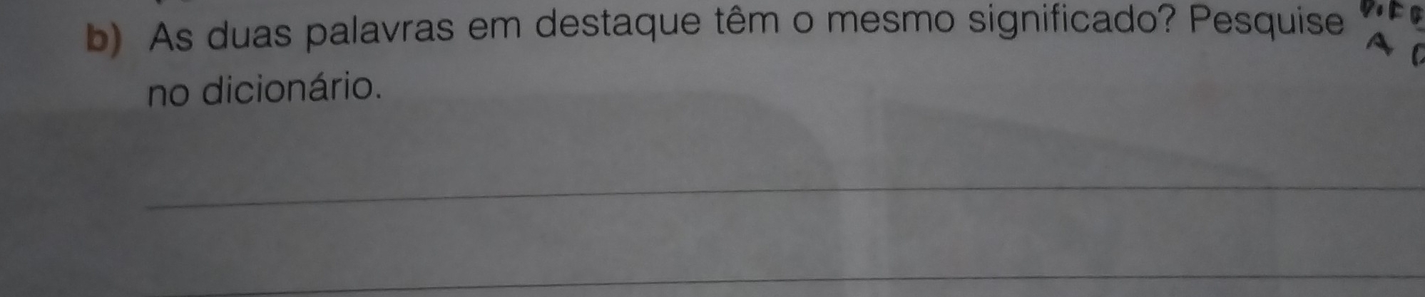 As duas palavras em destaque têm o mesmo significado? Pesquise 
no dicionário. 
_ 
_