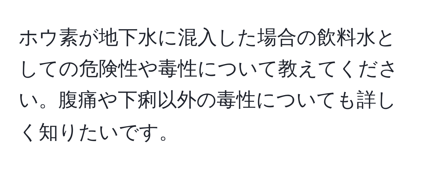 ホウ素が地下水に混入した場合の飲料水としての危険性や毒性について教えてください。腹痛や下痢以外の毒性についても詳しく知りたいです。