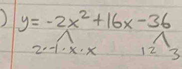 ) y=-2x^2+16x-36
21 xX 12 3