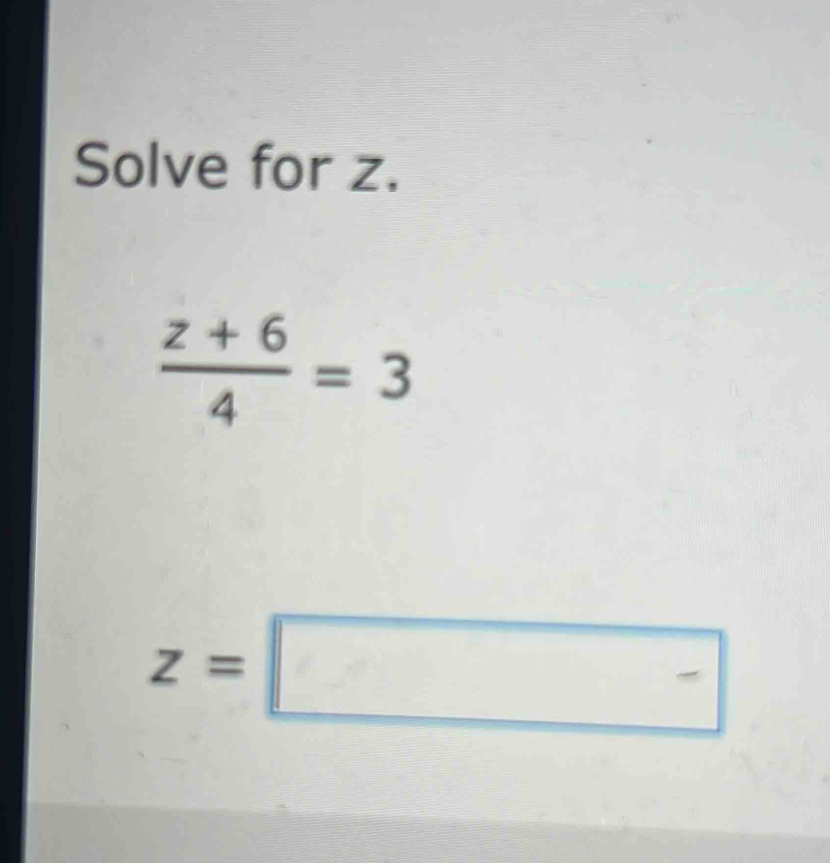 Solve for z.
 (z+6)/4 =3
z=□